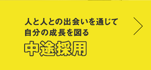 人と人との出会いを通じて 自分の成長を図る   中途採用